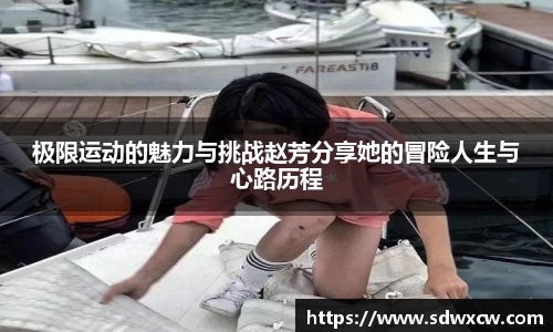 极限运动的魅力与挑战赵芳分享她的冒险人生与心路历程